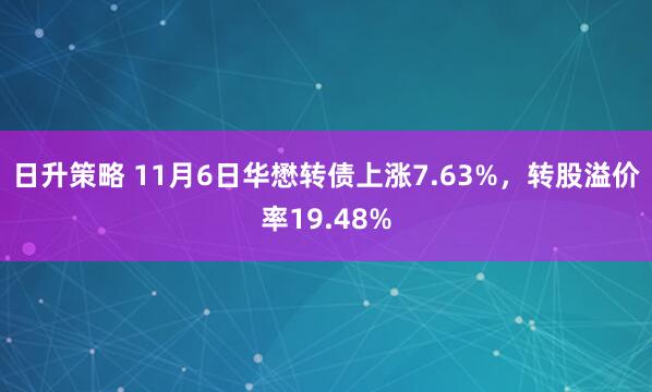 日升策略 11月6日华懋转债上涨7.63%,转股溢价率19.48%